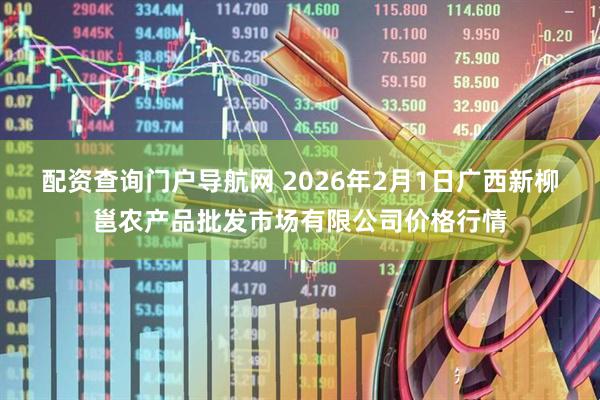 配资查询门户导航网 2026年2月1日广西新柳邕农产品批发市场有限公司价格行情
