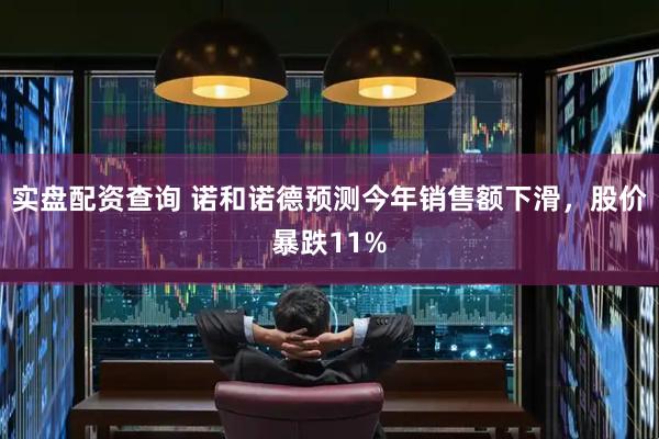 实盘配资查询 诺和诺德预测今年销售额下滑，股价暴跌11%