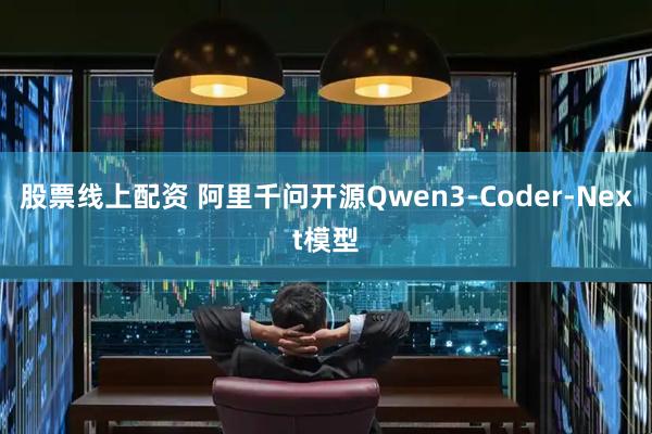 股票线上配资 阿里千问开源Qwen3-Coder-Next模型