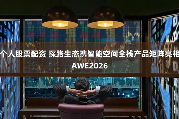 个人股票配资 探路生态携智能空间全栈产品矩阵亮相AWE2026