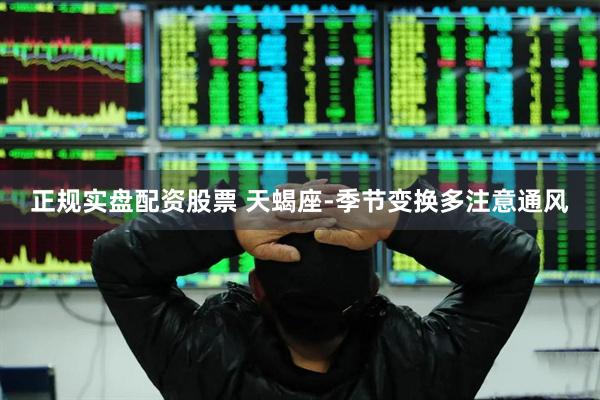 正规实盘配资股票 天蝎座-季节变换多注意通风